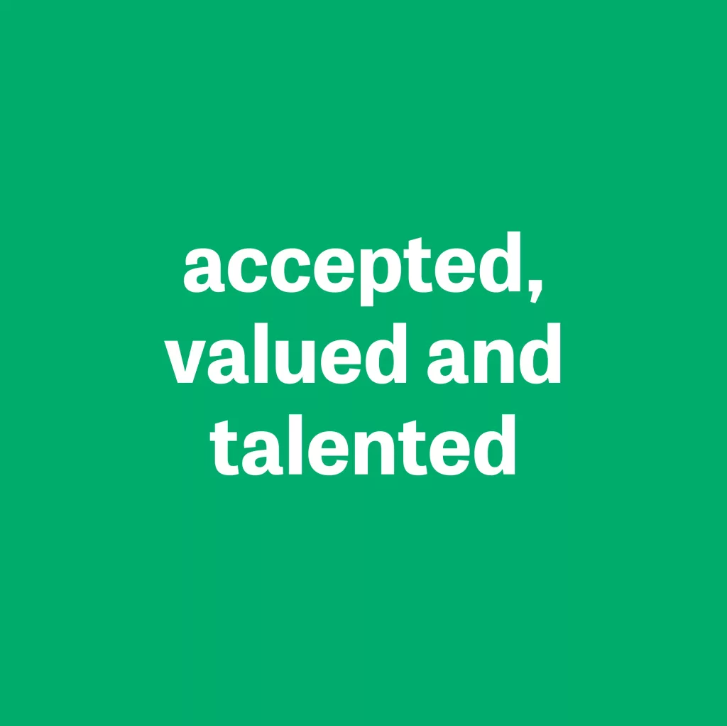 White bold text reading accepted, valued and talented centred on a solid green background.