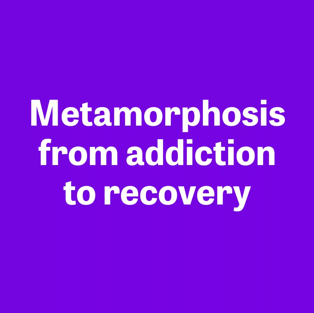 White bold text reading "Metamorphosis from addiction to recovery" on a solid purple background.